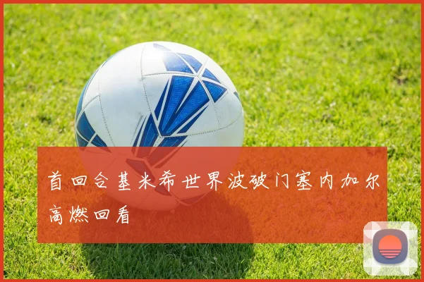 首回合基米希世界波破门塞内加尔高燃回看