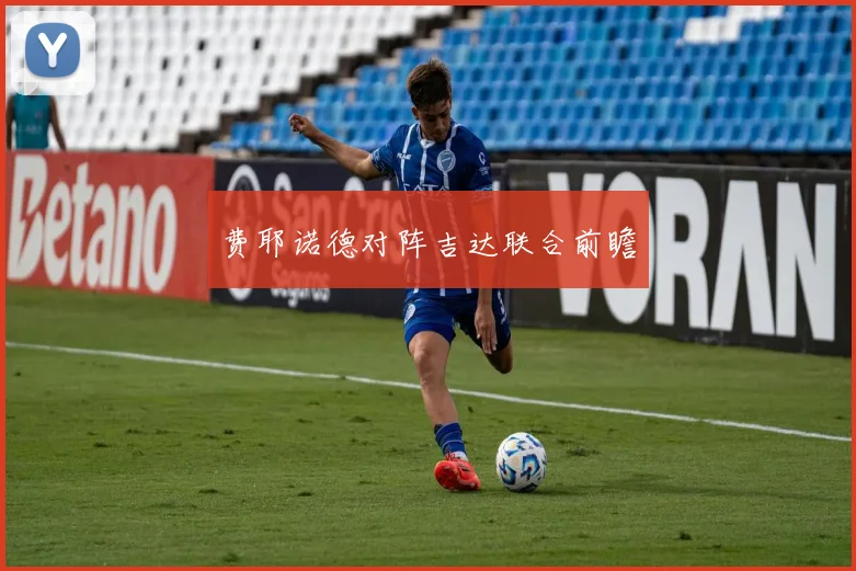 费耶诺德对阵吉达联合前瞻 - 安博体育APP最新版本