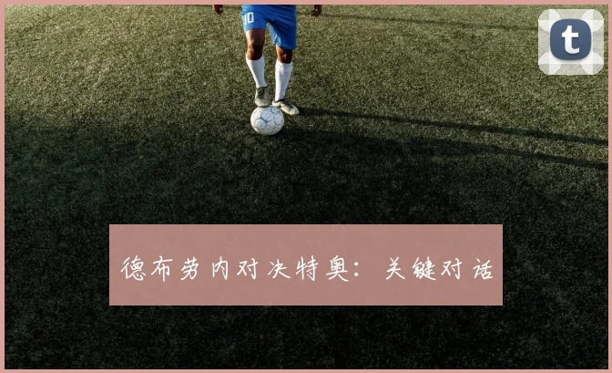 德布劳内对决特奥：关键对话 - 安博体育APP最新版本