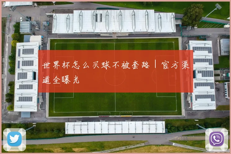 世界杯怎么买球不被套路｜官方渠道全曝光 - 安博体育APP最新版本