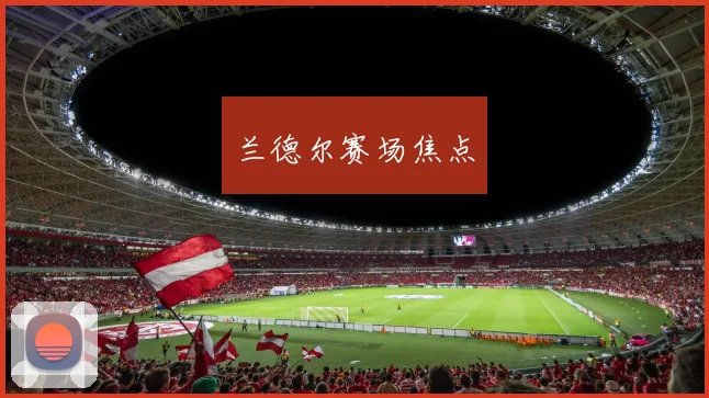 兰德尔赛场焦点 - 安博体育APP最新版本