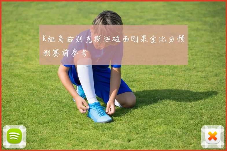 K组乌兹别克斯坦碰面刚果金比分预测赛前参考