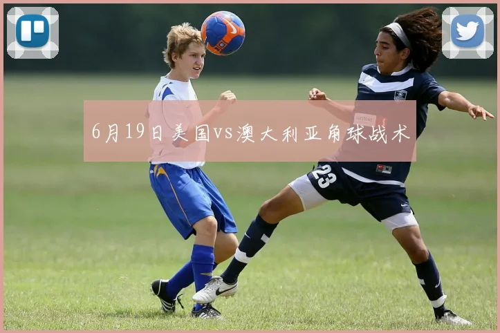 6月19日美国vs澳大利亚角球战术