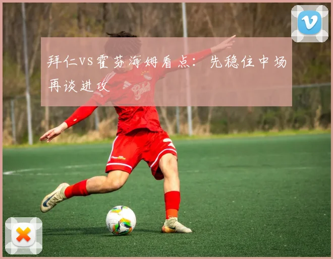 拜仁vs霍芬海姆看点：先稳住中场再谈进攻