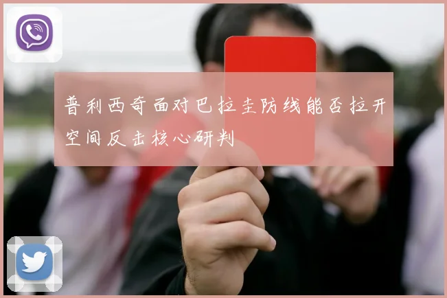 普利西奇面对巴拉圭防线能否拉开空间反击核心研判